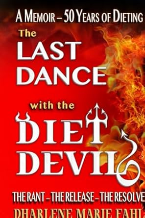Transform Your Relationship with Food: A Must-Read Review of The Last Dance With The DIET DEVIL: A MEMOIR — 50 Years of Dieting: THE RANT — THE RELEASE — THE RESOLVE