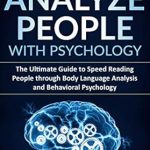 Unlock the Secrets of Human Behavior: A Comprehensive Review of ‘How to Analyze People with Psychology: The Ultimate Guide to Speed Reading People through Body Language Analysis and Behavioral Psychology’ Unlock the Secrets of Human Behavior: A Comprehensive Review of ‘How to Analyze People with Psychology: The Ultimate Guide to Speed Reading People through Body Language Analysis and Behavioral Psychology’