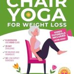 Unlock Your Fitness Journey: A Comprehensive Review of Chair Yoga for Weight Loss: A Collection of 50+ Low-Impact Exercises for Seniors and Beginners to Lose Weight While Sitting on a Chair – Includes Personal Trainer Video Tutorials and 28-Day Challenge