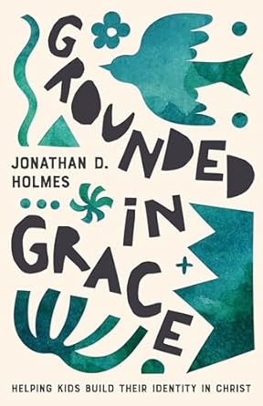 Discover the Power of Faith: A Review of Grounded in Grace: Helping Kids Build Their Identity in Christ