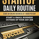 Unlock Your Entrepreneurial Potential: A Comprehensive Review of ‘ONLINE BUSINESS: The Startup Daily Routine – Starting An Online Business At 1 Hour Per Day’