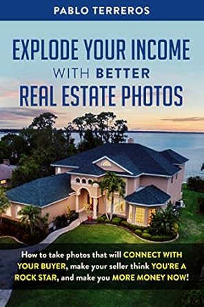 Unlock the Secrets of Real Estate Success: A Review of ‘Explode Your Income with Better Real Estate Photos: How to Take Photos That Will Connect with Your Buyer, Make Your Seller Think You Are a Rock Star, and Make You More Money Now’