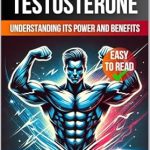 Unlocking Vitality: A Comprehensive Review of ‘The Importance of Testosterone: A Testosterone Book: Understanding Its Power and Benefits (Books for Men)’