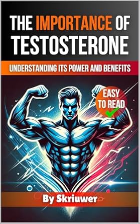Unlocking Vitality: A Comprehensive Review of ‘The Importance of Testosterone: A Testosterone Book: Understanding Its Power and Benefits (Books for Men)’
