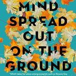 An Unforgettable Journey Through Trauma and Healing: A Review of A Mind Spread Out on the Ground