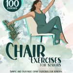 Unlock Your Mobility: A Comprehensive Review of Chair Exercises for Seniors: Over 100 Proven, Simple & Enjoyable Chair Exercises for Seniors. Easy to Follow Workouts for Mobility, Back Pain, Core Strength, … Cardio & More!! (Workouts for Seniors)
