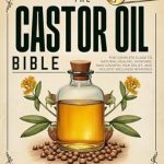 Discover the Secrets of Natural Healing: A Comprehensive Review of The Castor Oil Bible: The Complete Guide to Natural Healing, Skincare, Hair Growth, Pain Relief, and Holistic Wellness Remedies