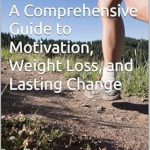 Discover the Secrets to Lasting Change: A Comprehensive Review of ‘Embrace Your Transformation: A Comprehensive Guide to Motivation, Weight Loss, and Lasting Change’