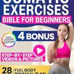 Transform Your Well-Being: A Comprehensive Review of ‘Somatic Exercises Bible For Beginners: Achieve Total Mind-Body Harmony with the 28-Day Full Body Renewal Plan – Includes Engaging Videos and Illustrative Images to Fortify Every Aspect of Your Being’