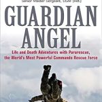 An Unforgettable Journey into Heroism: A Review of ‘Guardian Angel: Life and Death Adventures with Pararescue, the World’s Most Powerful Commando Rescue Force’
