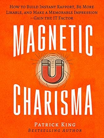 Transform Your Interactions: A Must-Read Review of ‘Magnetic Charisma: How to Build Instant Rapport, Be More Likable, and Make a Memorable Impression – Gain the It Factor’