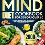 Unlock the Secrets to a Sharper Mind: A Review of The Mind Diet Cookbook For Seniors Over 60: A Scientific Approach to Boost Your Brain Health, Slow Cognitive Decline and Improve Mental Sharpness as You Age