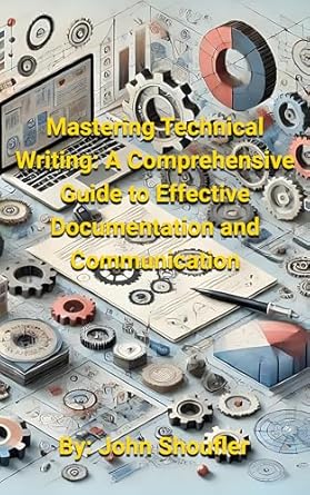 Unlock Your Writing Potential: A Comprehensive Review of ‘Mastering Technical Writing: A Comprehensive Guide to Effective Documentation and Communication: From Audience Analysis to Publishing: Tools, Techniques, and Best Practices for Success’