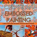 Discover the Magic of Texture: A Compelling Review of ‘Create an Embossed Painting: A Simple Photo Guide for Making a Beautiful Impasto Painting’