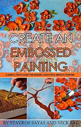 Discover the Magic of Texture: A Compelling Review of ‘Create an Embossed Painting: A Simple Photo Guide for Making a Beautiful Impasto Painting’