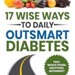 Discover Life-Changing Strategies: A Review of ’17 Wise Ways to Daily Outsmart Diabetes (Wisdom for Diabetes)’