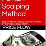 Unlocking Profits: A Comprehensive Review of The 24/5 FOREX Scalping Method: Scalp from Home, on the Go, Anywhere, Anytime 24 Hours a Day 5 Days a Week!