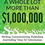 Unlock Your Earning Potential: A Comprehensive Review of ‘How To Make a Whole Lot More than ,000,000 Writing, Commissioning, Publishing and Selling “How To” Information from Amazon’ Unlock Your Earning Potential: A Comprehensive Review of ‘How To Make a Whole Lot More than ,000,000 Writing, Commissioning, Publishing and Selling “How To” Information from Amazon’