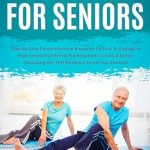Discover the Benefits of HIIT for Seniors: A Comprehensive Review of ‘HIIT Exercises For Seniors: Step By Step Comprehensive Blueprint On How To Engage In High-Intensity Interval Training Exercises As A Senior (Including 30+ HIIT Routines To Get You Started)’