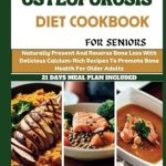 Discover the Secrets to Stronger Bones: A Must-Read Review of the Osteoporosis Diet Cookbook For Seniors – Naturally Prevent and Reverse Bone Loss With Delicious Calcium-Rich Recipes to Promote Bone Health for Older Adults