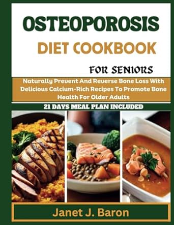 Discover the Secrets to Stronger Bones: A Must-Read Review of the Osteoporosis Diet Cookbook For Seniors – Naturally Prevent and Reverse Bone Loss With Delicious Calcium-Rich Recipes to Promote Bone Health for Older Adults