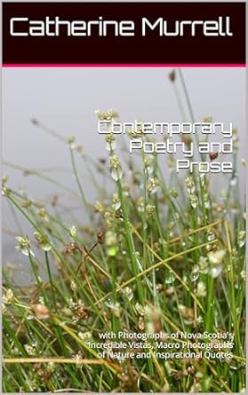 Discover the Beauty of Nature in ‘Contemporary Poetry and Prose: with Photographs of Nova Scotia’s Incredible Vistas, Macro Photographs of Nature and Inspirational Quotes’ – A Must-Read for Nature Lovers!