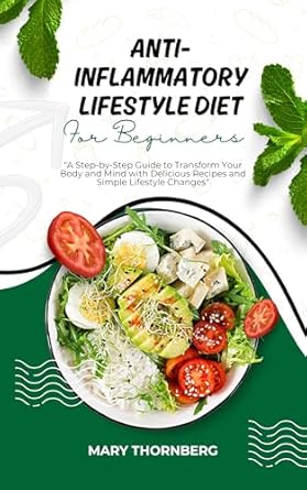 Unlock Your Health Potential: A Comprehensive Review of ANTIINFLAMMATORY LIFESTYLE DIET FOR BEGINNERS – A Step-by-Step Guide to Transform Your Body and Mind with Delicious Recipes and Simple Lifestyle Changes