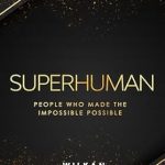 Discover the Inspiring Stories of Extraordinary Achievements in ‘Superhuman: People Who Made the Impossible Possible’ – A Must-Read Review!