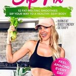 Transform Your Health with This Must-Read Review: Sip Fix – 52 Fat-Melting Smoothies: Sip Your Way To A Healthy, Sexy Body