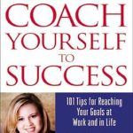 Unlock Your Potential: A Must-Read Review of ‘Coach Yourself to Success: 101 Tips from a Personal Coach for Reaching Your Goals at Work and in Life’