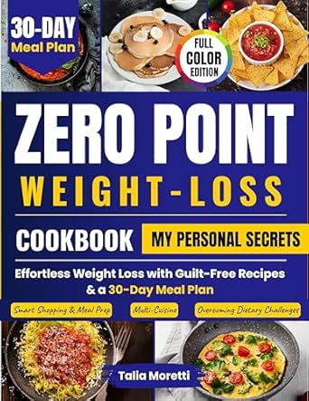 Discover the Secrets to Effortless Weight Loss: A Comprehensive Review of the Zero Point Weight Loss Cookbook: Effortless Weight Loss with Guilt-Free Recipes & a 30-Day Meal Plan