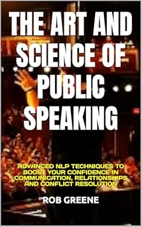 Unlock Your Communication Potential: A Comprehensive Review of THE ART AND SCIENCE OF PUBLIC SPEAKING: ADVANCED NLP TECHNIQUES TO BOOST YOUR CONFIDENCE IN COMMUNICATION, RELATIONSHIPS AND CONFLICT RESOLUTION