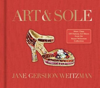Discover the Magic: A Captivating Review of ‘Art & Sole: A Spectacular Selection of More Than 150 Fantasy Art Shoes from the Stuart Weitzman Collection’