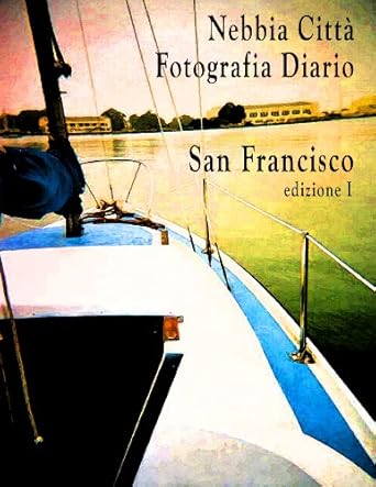 Discover the Enchanting Visual Journey in ‘Nebbia Citta, Fotografia Diario; San Francisco, edizione I’ – A Must-Read for Photography Lovers!