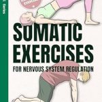 Transform Your Well-Being: A Comprehensive Review of ‘Somatic Exercises For Nervous System Regulation: 35 Beginner – Intermediate Techniques To Reduce Anxiety & Tone Your Vagus Nerve In Under 10 Minutes A Day (FeelWell Series)’