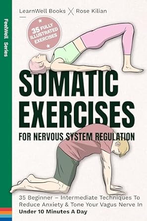 Transform Your Well-Being: A Comprehensive Review of ‘Somatic Exercises For Nervous System Regulation: 35 Beginner – Intermediate Techniques To Reduce Anxiety & Tone Your Vagus Nerve In Under 10 Minutes A Day (FeelWell Series)’