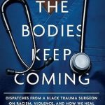 An Unflinching Look at Healing: The Bodies Keep Coming – Dispatches from a Black Trauma Surgeon on Racism, Violence, and How We Heal