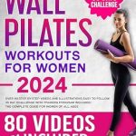 Transform Your Fitness Journey: A Comprehensive Review of ‘Wall Pilates Workouts for Women: Over 80 STEP-BY-STEP VIDEOS and Illustrations Easy to Follow. 30-Day Challenge with Training Program Included! The Complete Guide for Women of all Ages.’