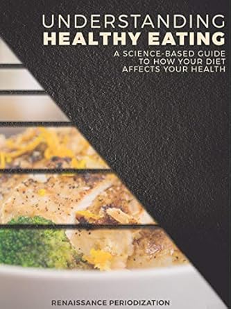 Essential Insights: Understanding Healthy Eating: A Science-Based Guide to How Your Diet Affects Your Health (Renaissance Periodization Book 6) – A Comprehensive Review