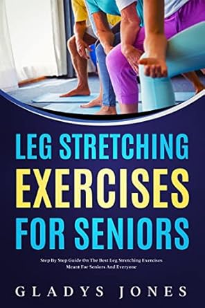 Unlock Flexibility and Comfort: A Comprehensive Review of ‘Leg Stretching Exercises for Seniors: Step-by-Step Guide on the Best Leg Stretching Exercises Meant for Seniors and Everyone’