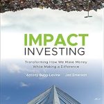 Discover the Power of Purpose: A Comprehensive Review of ‘Impact Investing: Transforming How We Make Money While Making a Difference’