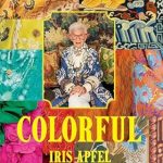Discover the Vibrant World of Style: A Review of Iris Apfel: Colorful: A Treasure Trove of Inspiration, Influences, and Ideas