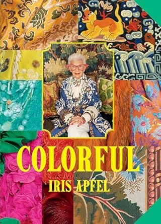 Discover the Vibrant World of Style: A Review of Iris Apfel: Colorful: A Treasure Trove of Inspiration, Influences, and Ideas