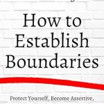 Empower Your Life: A Comprehensive Review of ‘How to Establish Boundaries: Protect Yourself, Become Assertive, Take Back Control, and Set Yourself Free (Be Confident and Fearless Book 3)’