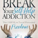 Transform Your Life Today: A Comprehensive Review of ‘Break Your Self-Help Addiction: The 5 Keys to Total Personal Freedom’ Transform Your Life Today: A Comprehensive Review of ‘Break Your Self-Help Addiction: The 5 Keys to Total Personal Freedom’