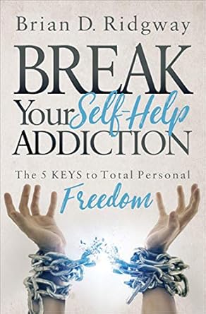 Transform Your Life Today: A Comprehensive Review of ‘Break Your Self-Help Addiction: The 5 Keys to Total Personal Freedom’