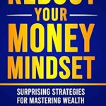 Transform Your Financial Future: A Comprehensive Review of ‘Reboot Your Money Mindset: Surprising Strategies For Mastering Wealth (Mindset Mastery)’