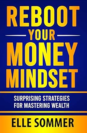 Transform Your Financial Future: A Comprehensive Review of ‘Reboot Your Money Mindset: Surprising Strategies For Mastering Wealth (Mindset Mastery)’