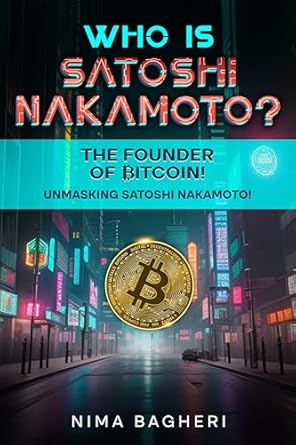Unveiling the Mystery: A Compelling Review of WHO IS SATOSHI NAKAMOTO?: The Founder of Bitcoin!: Unmasking Satoshi Nakamoto