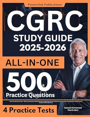 Unlock Your Success: CGRC Study Guide: All-In-One CGRC Review Book + 500 Practice Questions with Detailed Answer Explanations for the Certified in Governance Risk and Compliance Certification Exam (4 Full-Length Tests)